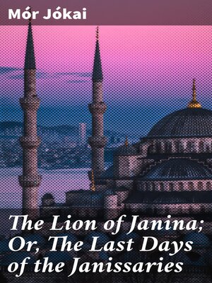 cover image of The Lion of Janina; Or, the Last Days of the Janissaries